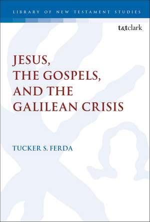 Jesus, the Gospels, and the Galilean Crisis de Dr. Tucker S. Ferda