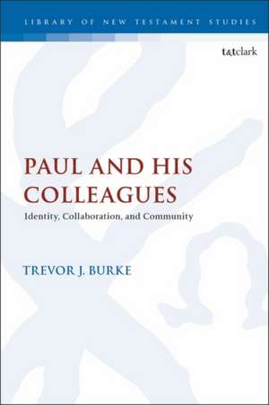 Paul and His Colleagues: Identity, Collaboration, and Community de Dr Trevor J. Burke