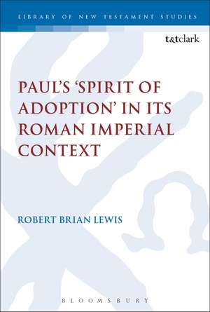 Paul's 'Spirit of Adoption' in its Roman Imperial Context de Prof Robert Brian Lewis