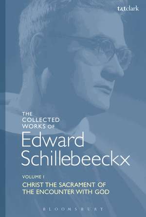 The Collected Works of Edward Schillebeeckx Volume 1: Christ the Sacrament of the Encounter with God de Edward Schillebeeckx