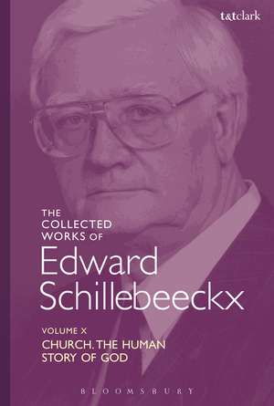 The Collected Works of Edward Schillebeeckx Volume 10: Church: The Human Story of God de Edward Schillebeeckx