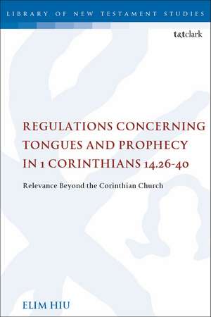 Regulations Concerning Tongues and Prophecy in 1 Corinthians 14.26-40: Relevance Beyond the Corinthian Church de Rev Dr Elim Hiu