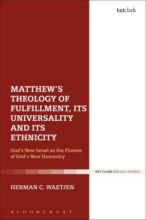 Matthew's Theology of Fulfillment, Its Universality and Its Ethnicity: God’s New Israel as the Pioneer of God’s New Humanity de Dr Herman C. Waetjen