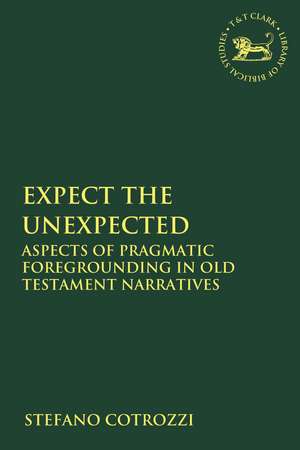 Expect the Unexpected: Aspects of Pragmatic Foregrounding in Old Testament Narratives de Stefano Cotrozzi