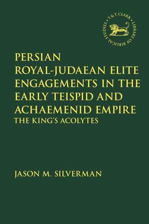 Persian Royal–Judaean Elite Engagements in the Early Teispid and Achaemenid Empire: The King's Acolytes de Dr. Jason M. Silverman