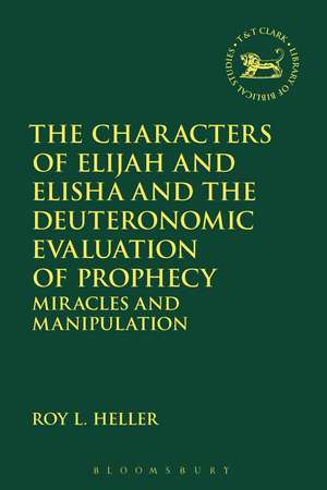 The Characters of Elijah and Elisha and the Deuteronomic Evaluation of Prophecy: Miracles and Manipulation de Dr. Roy L. Heller