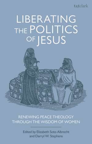 Liberating the Politics of Jesus: Renewing Peace Theology through the Wisdom of Women de Professor Darryl W. Stephens