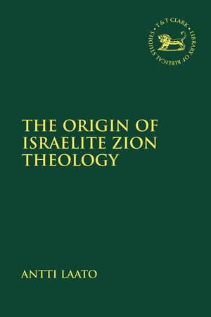 The Origin of Israelite Zion Theology de Antti Laato