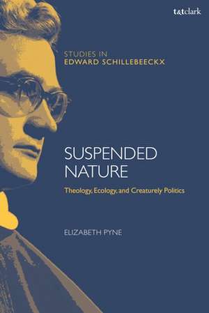 Suspended Nature: Theology, Ecology, and Creaturely Politics de Dr Elizabeth Pyne