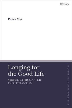 Longing for the Good Life: Virtue Ethics after Protestantism de Associate Professor Pieter Vos