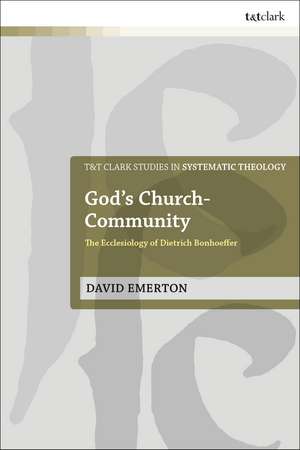 God's Church-Community: The Ecclesiology of Dietrich Bonhoeffer de Rev Dr David Emerton