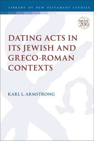 Dating Acts in its Jewish and Greco-Roman Contexts de Dr. Karl Leslie Armstrong