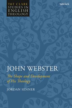 John Webster: The Shape and Development of His Theology de Revd Dr Jordan Senner