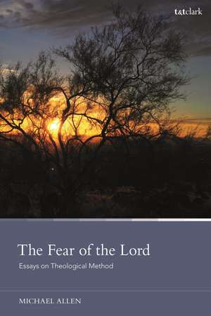 The Fear of the Lord: Essays on Theological Method de Dr Michael Allen