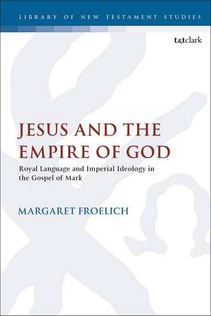 Jesus and the Empire of God: Royal Language and Imperial Ideology in the Gospel of Mark de Dr. Margaret Froelich