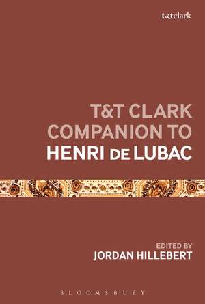 T&T Clark Companion to Henri de Lubac de Revd Dr Jordan Hillebert