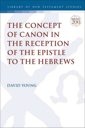 The Concept of Canon in the Reception of the Epistle to the Hebrews de Dr. David Young