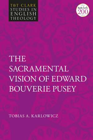 The Sacramental Vision of Edward Bouverie Pusey de Revd Tobias A. Karlowicz