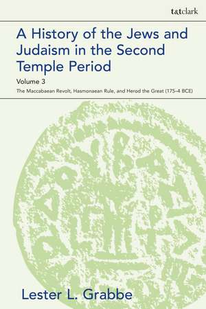 A History of the Jews and Judaism in the Second Temple Period, Volume 3: The Maccabaean Revolt, Hasmonaean Rule, and Herod the Great (175-4 BCE) de Dr. Lester L. Grabbe