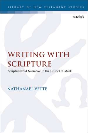 Writing With Scripture: Scripturalized Narrative in the Gospel of Mark de Dr. Nathanael Vette