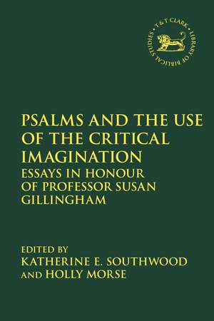 Psalms and the Use of the Critical Imagination: Essays in Honour of Professor Susan Gillingham de Dr Katherine E. Southwood