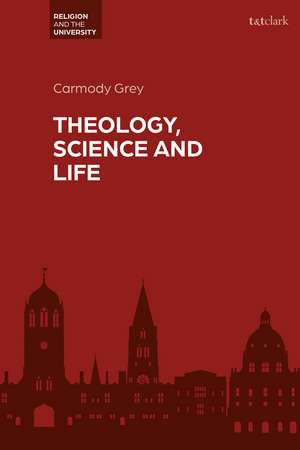 Theology, Science and Life de Dr Carmody Grey