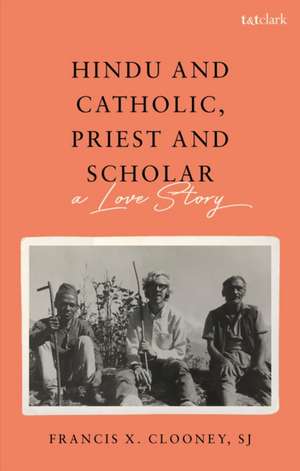 Hindu and Catholic, Priest and Scholar: A Love Story de Professor Francis X. Clooney, S.J.