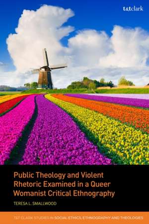 Public Theology and Violent Rhetoric Examined in a Queer Womanist Critical Ethnography de Teresa L Smallwood