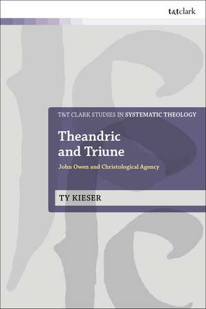 Theandric and Triune: John Owen and Christological Agency de Ty Kieser