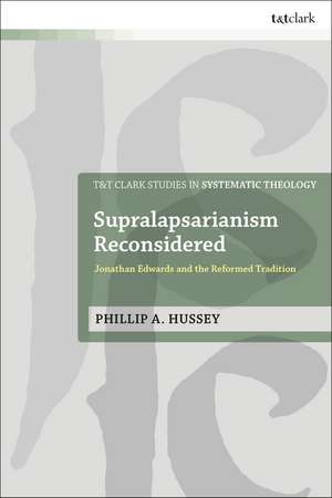 Supralapsarianism Reconsidered: Jonathan Edwards and the Reformed Tradition de Rev. Dr. Phillip A. Hussey