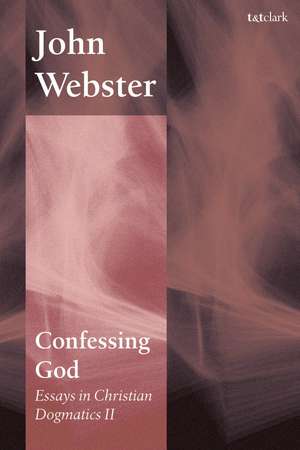 Confessing God: Essays in Christian Dogmatics II de Professor John Webster