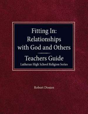 Fitting in: Relationships with God and Others Teacher Guide Lutheran High School Religion Series de Robert Dosien