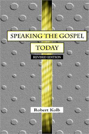 Speaking the Gospel Today: A Theology for Evangelism de Robert Kolb