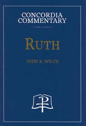 Ruth - Concordia Commentary de John R. Wilch