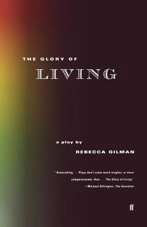 The Glory of Living: A Play de Rebecca Gilman