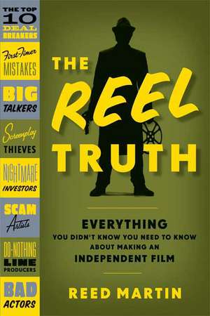 The Reel Truth: Everything You Didn't Know You Need to Know about Making an Independent Film de Reed Martin