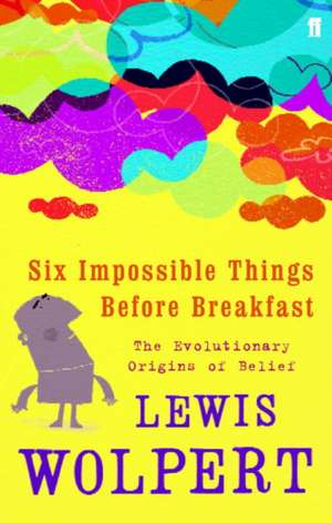 Six Impossible Things Before Breakfast de Lewis Wolpert