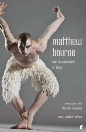 Matthew Bourne and His Adventures in Dance de Alastair Macaulay