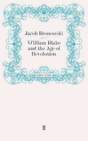 William Blake and the Age of Revolution de Jacob Bronowski