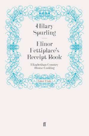 Elinor Fettiplace's Receipt Book de Hilary Spurling