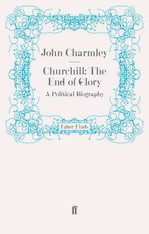 Churchill: The End of Glory de John Charmley