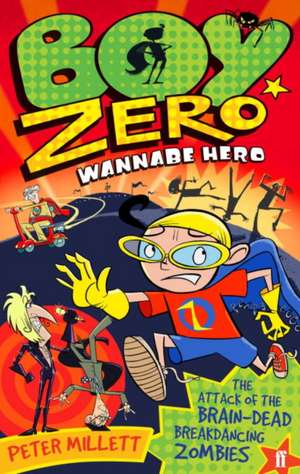 Boy Zero Wannabe Hero: The Attack of the Brain-Dead Breakdancing Zombies de PETER MILLETT