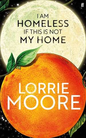 I Am Homeless If This Is Not My Home de Lorrie Moore