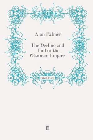 The Decline and Fall of the Ottoman Empire de Alan Palmer