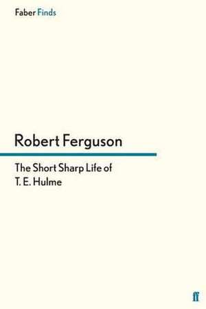 The Short Sharp Life of T. E. Hulme de Robert Ferguson