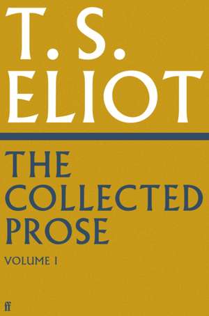 The Collected Prose of T.S. Eliot Volume 1 de T. S. Eliot