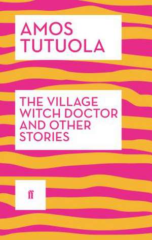 The Village Witch Doctor and Other Stories de Amos Tutuola