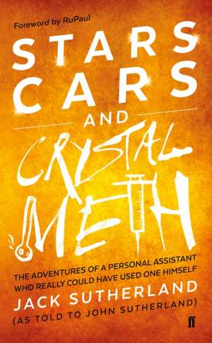 Stars, Cars and Crystal Meth: The Adventures of a Personal Assistant Who Really Could Have Used One Himself de Jack Sutherland