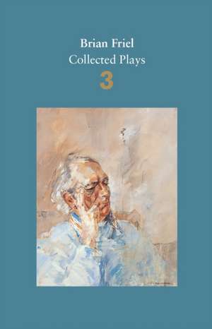 Brian Friel: Collected Plays - Volume 3 de Brian Friel