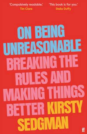 On Being Unreasonable: Breaking the Rules and Making Things Better de Kirsty Sedgman